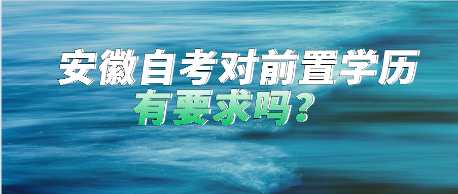 安徽自考對(duì)前置學(xué)歷有要求嗎？