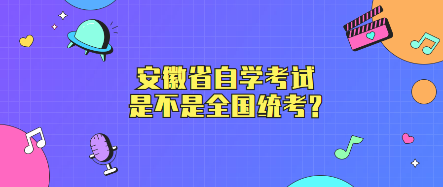 安徽省自學(xué)考試是不是全國(guó)統(tǒng)考?