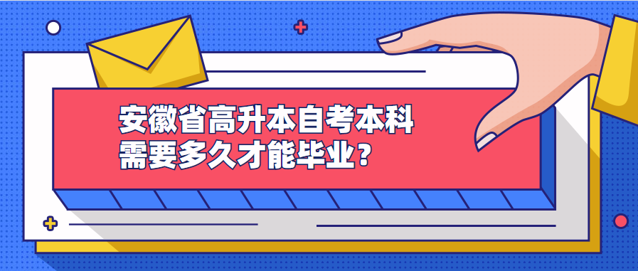 安徽省高升本自考本科需要多久才能畢業(yè)?