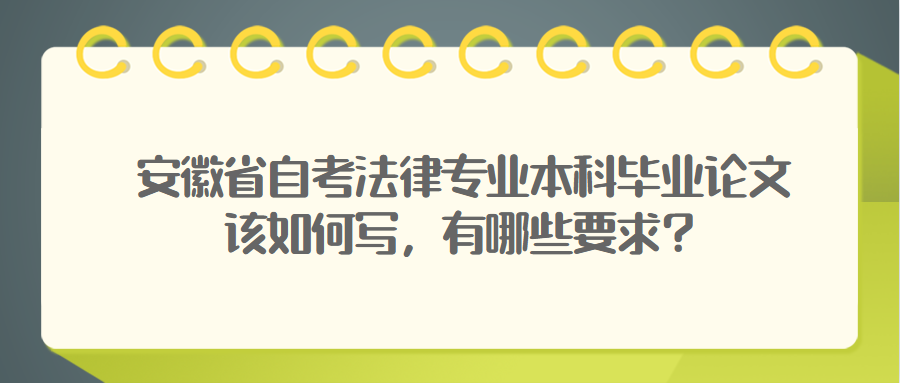 安徽省自考法律專(zhuān)業(yè)本科畢業(yè)論文該如何寫(xiě),有哪些要求?