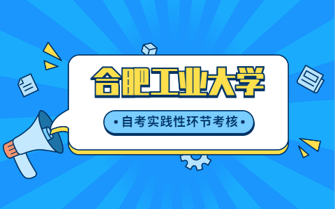 關于做好2021年下半年合肥工業大學自考實踐性環節考核、畢業論文(設計)工作的通知